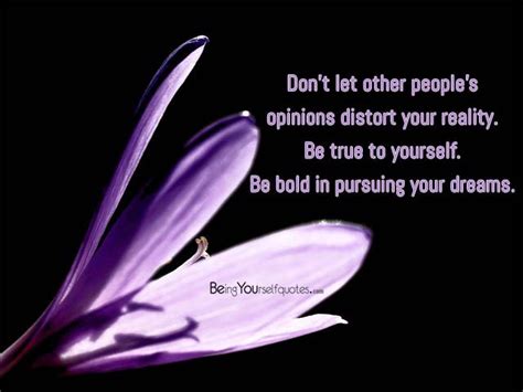 Dont Let Other Peoples Opinions Distort Your Reality Be True To