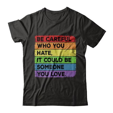 Be Careful Who You Hate Pride Gay Lesbian Lgbt Rainbow Shirt And Hoodie Lgbtq