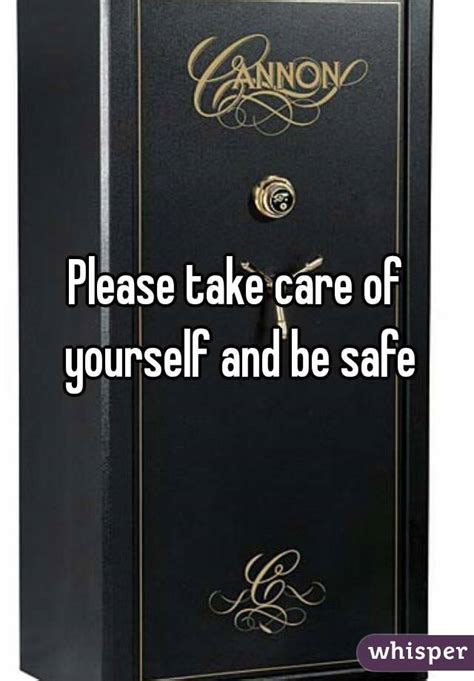 Please Take Care Of Yourself And Be Safe