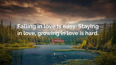 E Mellyberry Quote Falling In Love Is Easy Staying In Love Growing