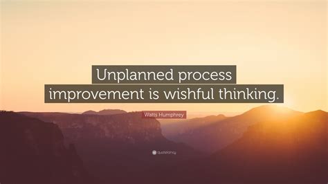 Watts Humphrey Quote Unplanned Process Improvement Is Wishful