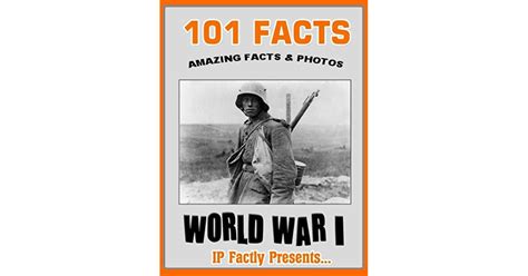 101 Facts World War One World War 1 For Kids By Ip Factly