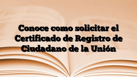 Conoce Como Solicitar El Certificado De Registro De Ciudadano De La