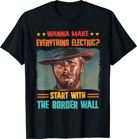 Wanna Make Everything Electric Start With The Border Wall T Shirt S 3xl