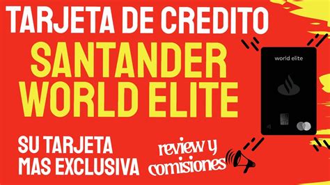 Tarjeta De Credito Santander World Elite Review Y Comisiones Todo