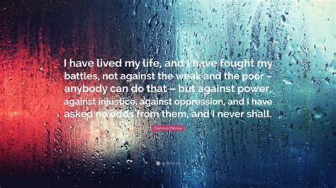 Clarence Darrow Quote I Have Lived My Life And I Have Fought My Battles Not Against The Weak