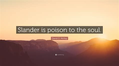 David O Mckay Quote “slander Is Poison To The Soul”