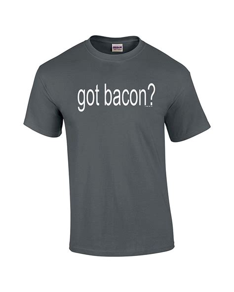 Got Bacon T Shirt Bacon Lovers Tee Charcoal Medium Amazonca Clothing And Accessories Cool