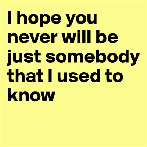 i hope you never will be just somebody that i used to know post by elfiedel on boldomatic