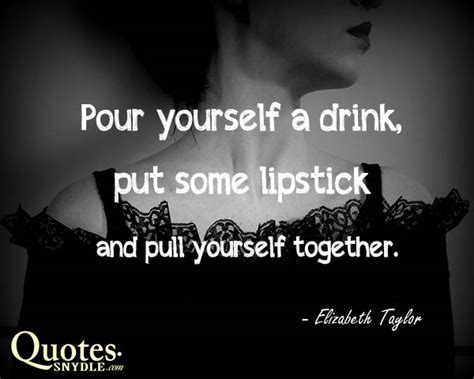 I said pour yourself a drink, put on some lipstick, and pull yourself together. Moving On Quotes for Her with Picture - Quotes and Sayings