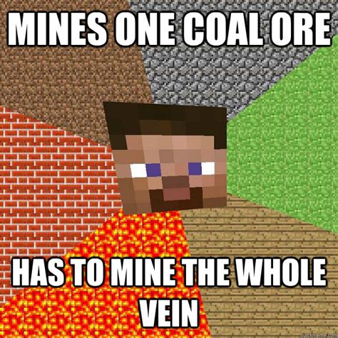 Mines One Coal Ore Has To Mine The Whole Vein Minecraft Quickmeme