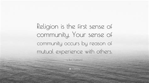 l ron hubbard quote “religion is the first sense of community your sense of community occurs