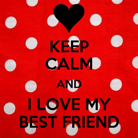 Keep Calm And I Love My Best Friend Keep Calm And Carry On Image