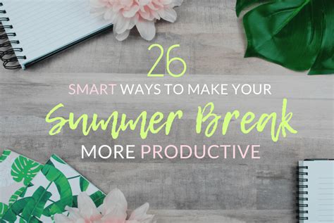 26 Smarter Ways To Make Your College Summer Break More Productive The