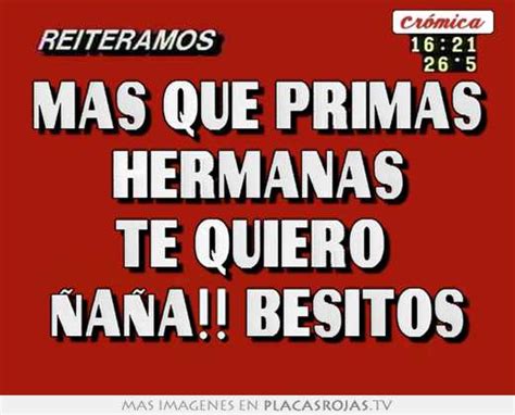 Mas Que Primas Hermanas Te Quiero ÑaÑa Besitos Placas Rojas Tv