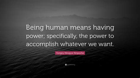 Yongey Mingyur Rinpoche Quote Being Human Means Having Power