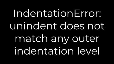 Python Indentationerror Unindent Does Not Match Any Outer Indentation