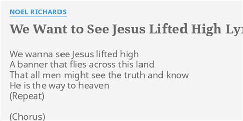 We Want To See Jesus Lifted High Lyrics By Noel Richards We Wanna
