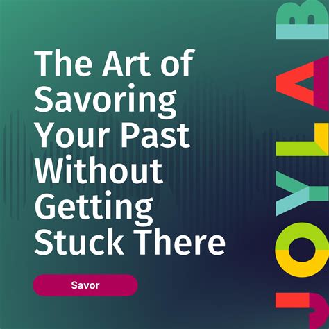 44 The Art Of Savoring Your Past Without Getting Stuck There