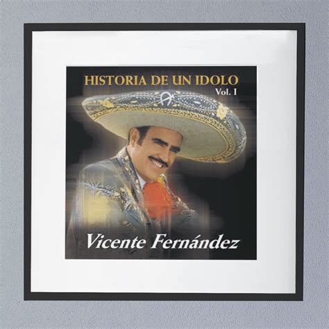 Vicente Fernandez Historia De Un Idolo Vol 1 Album Cover Poster