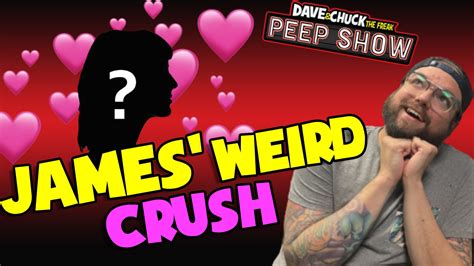 James Weird Crush Dave And Chuck The Freak