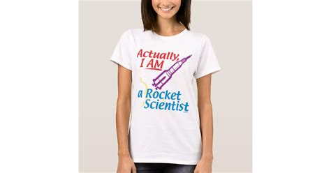 Actually I Am A Rocket Scientist T Shirt Zazzle