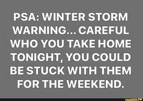 Psa Winter Storm Warning Careful Who You Take Home Tonight You