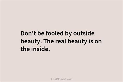Quote Dont Be Fooled By Outside Beauty The Real Beauty Is On The