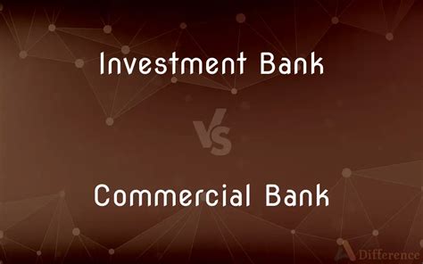 Investment Bank Vs Commercial Bank — Whats The Difference