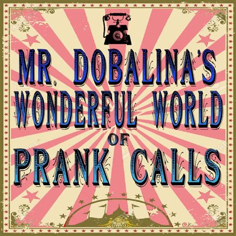 Mr Dobalinas Wonderful World Of Prank Calls By Mr Dobalinas