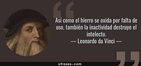 Leonardo Da Vinci Así Como El Hierro Se Oxida Por Falta De Uso