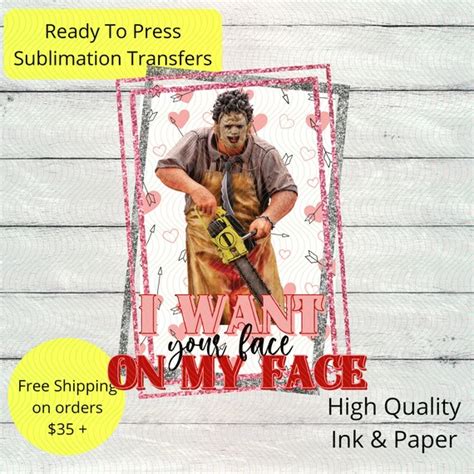 Leatherface Sublimation Transfer Ready To Press I Want Your Etsy