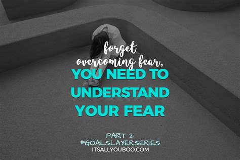 Forget Overcoming Fear You Need To Understand Your Fear