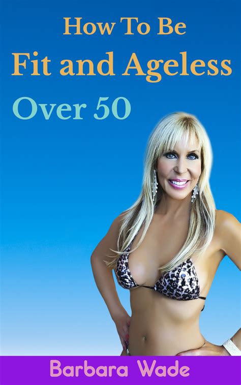 How To Be Fit And Ageless Over 50 By Barbara Wade Read Online