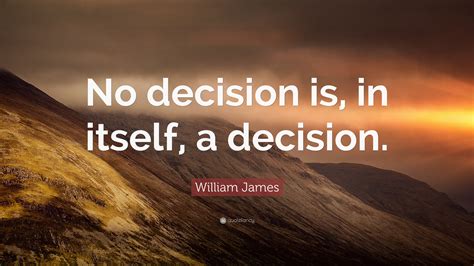 William James Quote “no Decision Is In Itself A Decision”