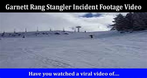 Watch Video Garnett Rang Stangler Incident Footage Video What Is The