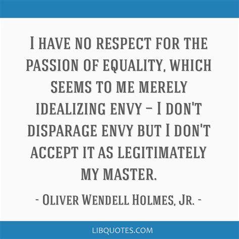 Oliver Wendell Holmes Jr Quote I Have No Respect For The