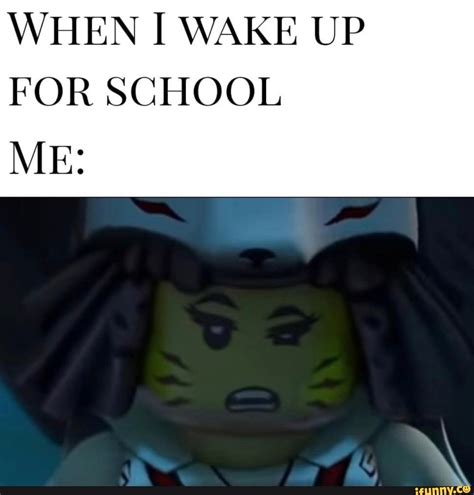 When I Wake Up For School Me Ninjago Memes Lego