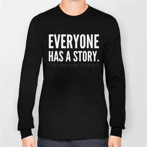 everyone has a story i just don t want to hear it long sleeve t shirt by jandaba777 society6