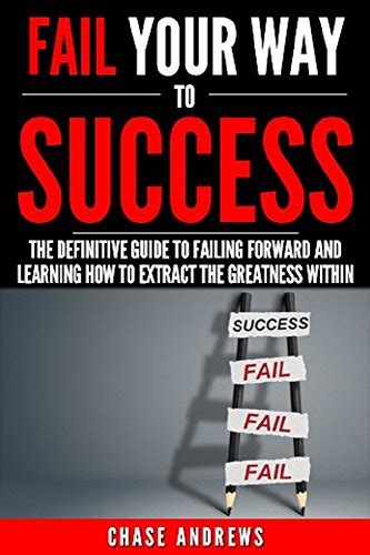Fail Your Way To Success The Definitive Guide To Failing Forward And