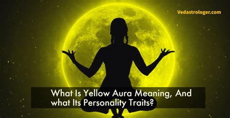 What Is Yellow Aura Meaning And What Its Personality Traits