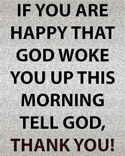 If You Are Happy That God Woke You Up This Morning Tell God Thank You