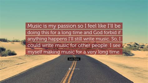 Justin Bieber Quote “music Is My Passion So I Feel Like Ill Be Doing