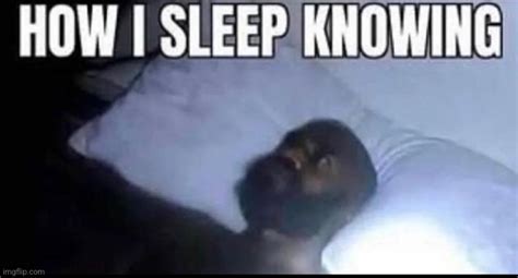 How I Sleep Knowing Imgflip