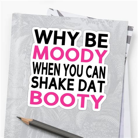 Why Be Moody When You Can Shake Dat Booty Stickers By Coolfuntees