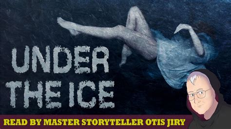 Under The Ice Scary Story Readings By Otis Jiry Creepypasta Youtube