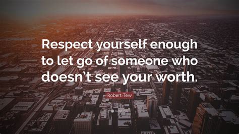Robert Tew Quote Respect Yourself Enough To Let Go Of Someone Who