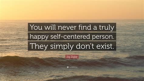 Zig Ziglar Quote You Will Never Find A Truly Happy Self Centered