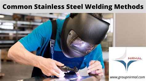 Top 3 Stainless Steel Welding Methods Group Nirmal