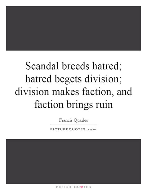 We think that hating is a weapon that attacks the person that hates us. Scandal breeds hatred; hatred begets division; division makes... | Picture Quotes